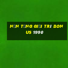 Nền tảng giải trí Bonus 1990