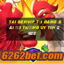 Tai Benvip Tải Game Bài Đổi Thưởng Uy Tín 2022