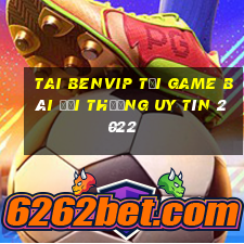 Tai Benvip Tải Game Bài Đổi Thưởng Uy Tín 2022