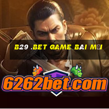 B29 .Bet Game Bài Mới