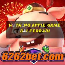 Hệ thống Apple game bài Ferrari