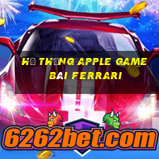 Hệ thống Apple game bài Ferrari