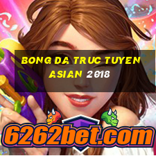 bong da truc tuyen asian 2018