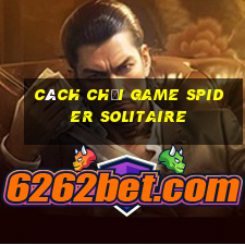 cách chơi game spider solitaire