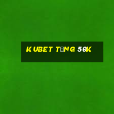 kubet tặng 50k