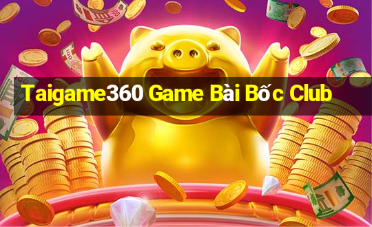 Taigame360 Game Bài Bốc Club