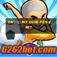 chế độ my club pes 2021