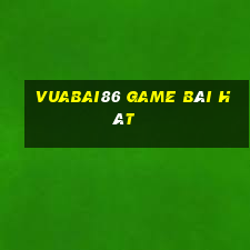 Vuabai86 Game Bài Hát