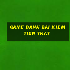 game danh bai kiem tien that