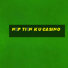 nạp tiền ku casino