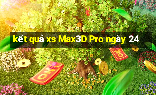 kết quả xs Max3D Pro ngày 24