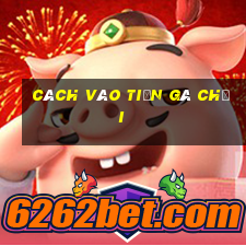 cách vào tiền gà chọi