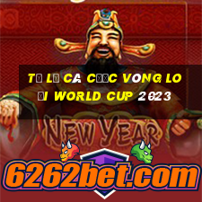 tỷ lệ cá cược vòng loại world cup 2023