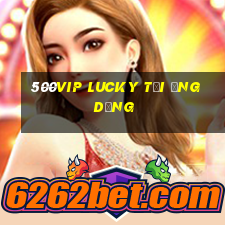 500vip Lucky Tải ứng dụng