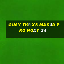 Quay thử xs Max3D Pro ngày 24