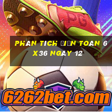 phân tích Điện Toán 6x36 ngày 12