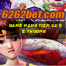 game nang tien ca de thuong