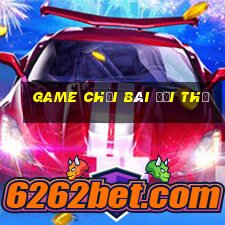 game chơi bài đổi thẻ