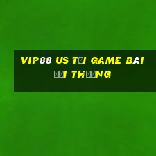 Vip88 Us Tại Game Bài Đổi Thưởng