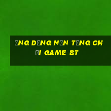 Ứng dụng nền tảng chơi game bt