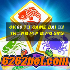 Ok88 Tại Game Bài Đổi Thưởng Nạp Bằng Sms