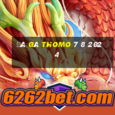 đá gà thomo 7 8 2024