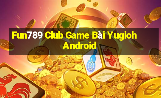 Fun789 Club Game Bài Yugioh Android