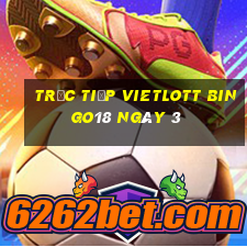 Trực tiếp vietlott Bingo18 ngày 3