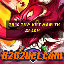 trực tiếp việt nam thái lan