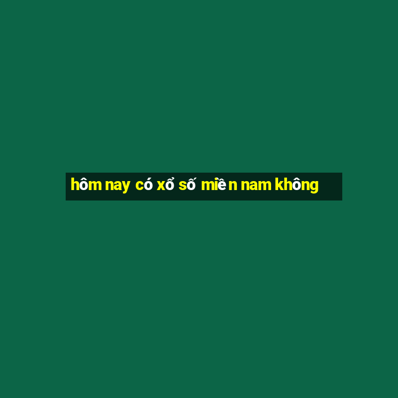 hôm nay có xổ số miền nam không