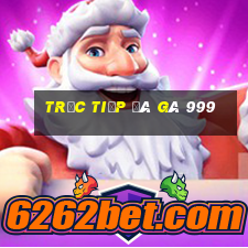 trực tiếp đá gà 999