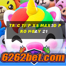 Trực tiếp xs Max3D Pro ngày 21