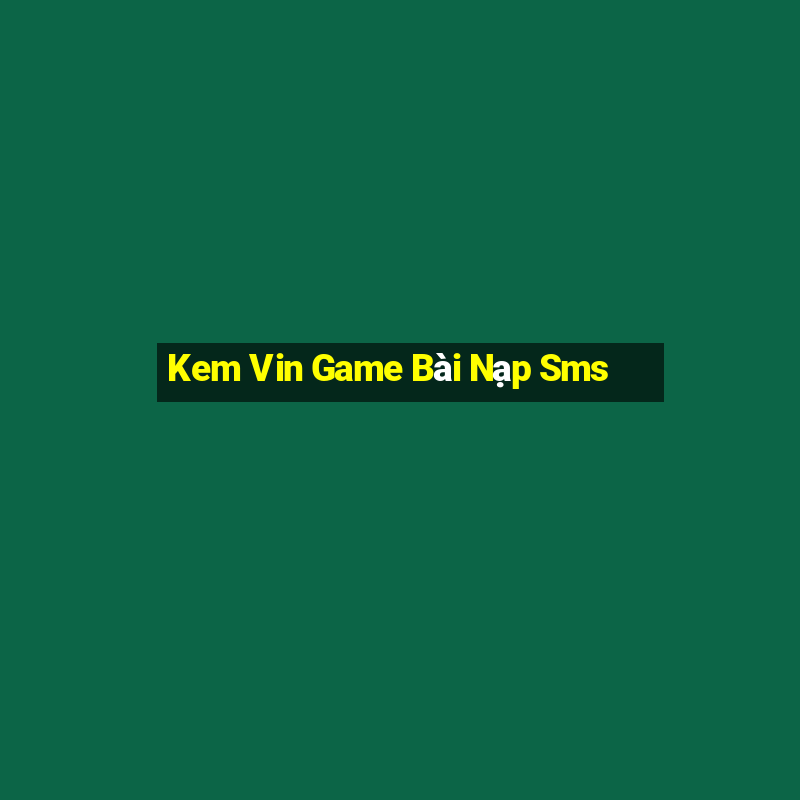 Kem Vin Game Bài Nạp Sms