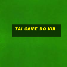 tai game do vui