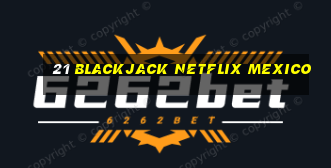 21 blackjack netflix mexico