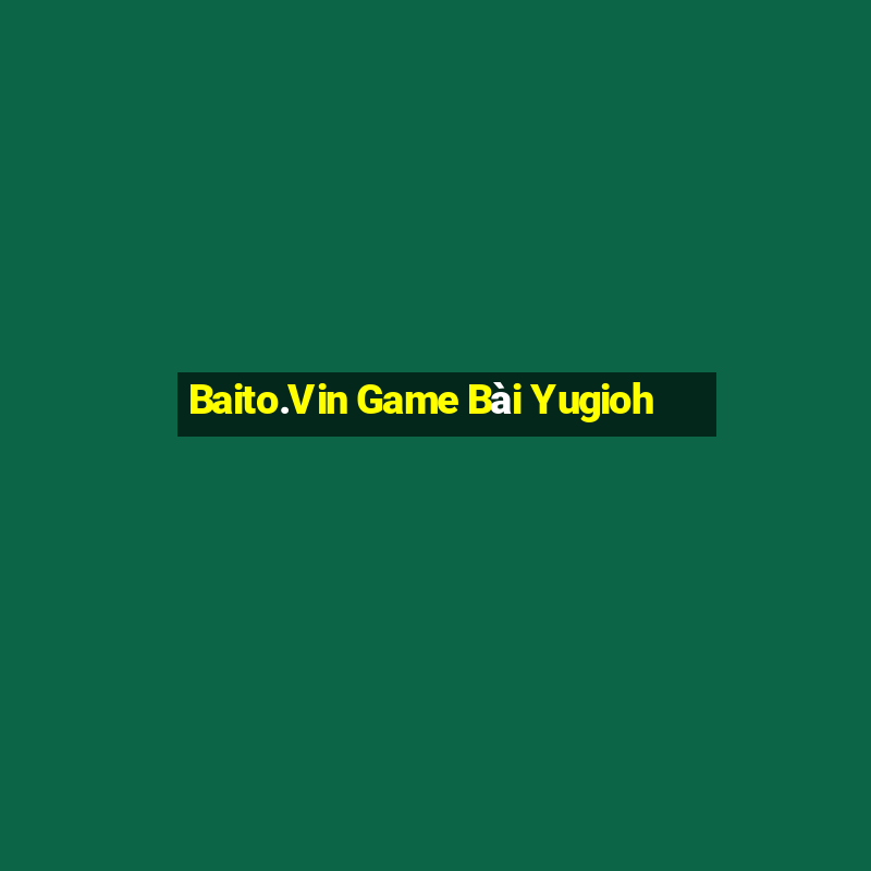 Baito.Vin Game Bài Yugioh