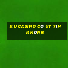 ku casino có uy tín không