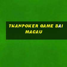 Thanpoker Game Bài Macau