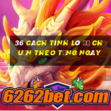 36 cách tính lô đề chuẩn theo từng ngày