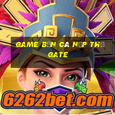 game bắn cá nạp thẻ gate