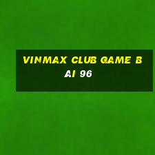 Vinmax Club Game Bài 96