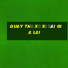 quay thử xổ số đài gia lai