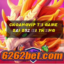 Choangvip Tại Game Bài B52 Đổi Thưởng