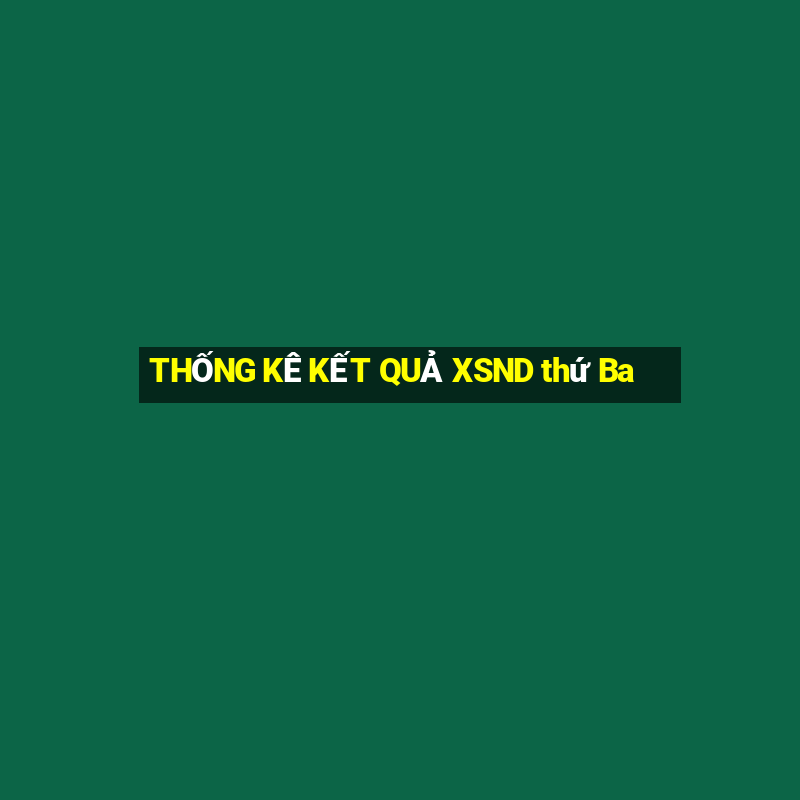 THỐNG KÊ KẾT QUẢ XSND thứ Ba