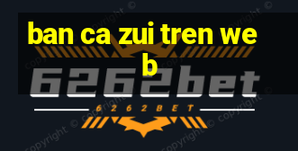 ban ca zui tren web