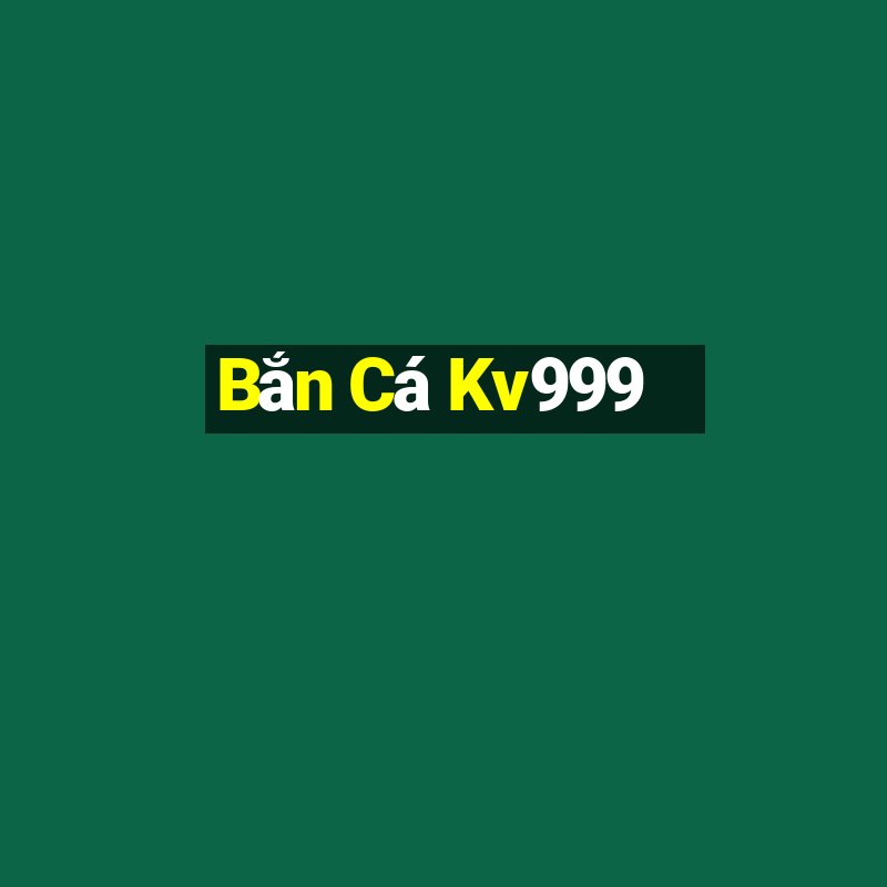 Bắn Cá Kv999