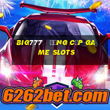 big777   đẳng cấp game slots