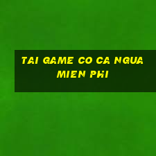 tai game co ca ngua mien phi