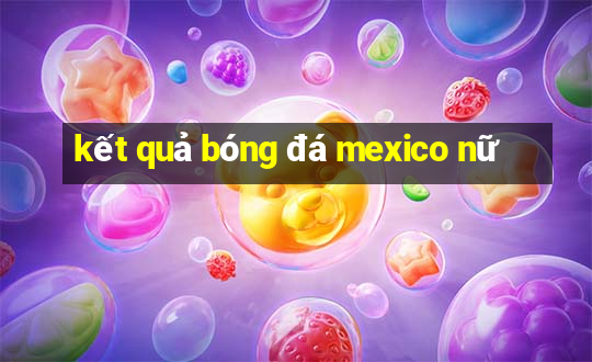 kết quả bóng đá mexico nữ