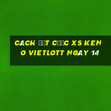 Cách đặt cược XS Keno Vietlott ngày 14